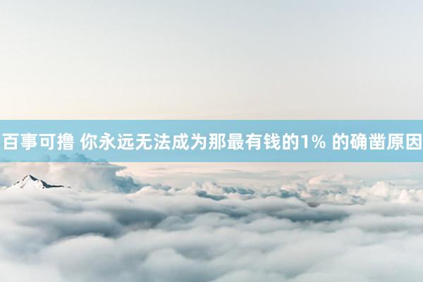 百事可撸 你永远无法成为那最有钱的1% 的确凿原因